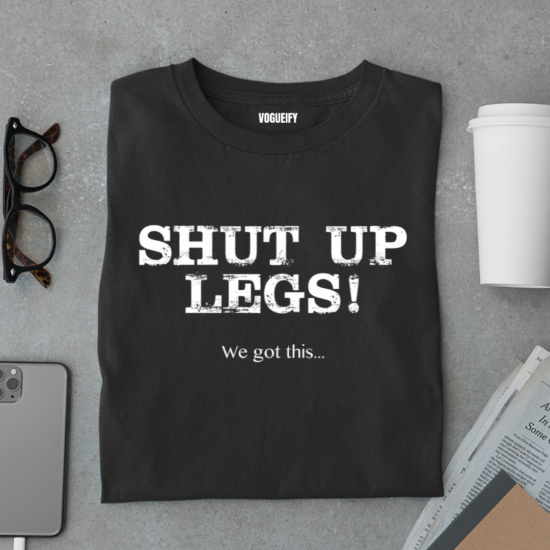 Shut Up Legs Tee