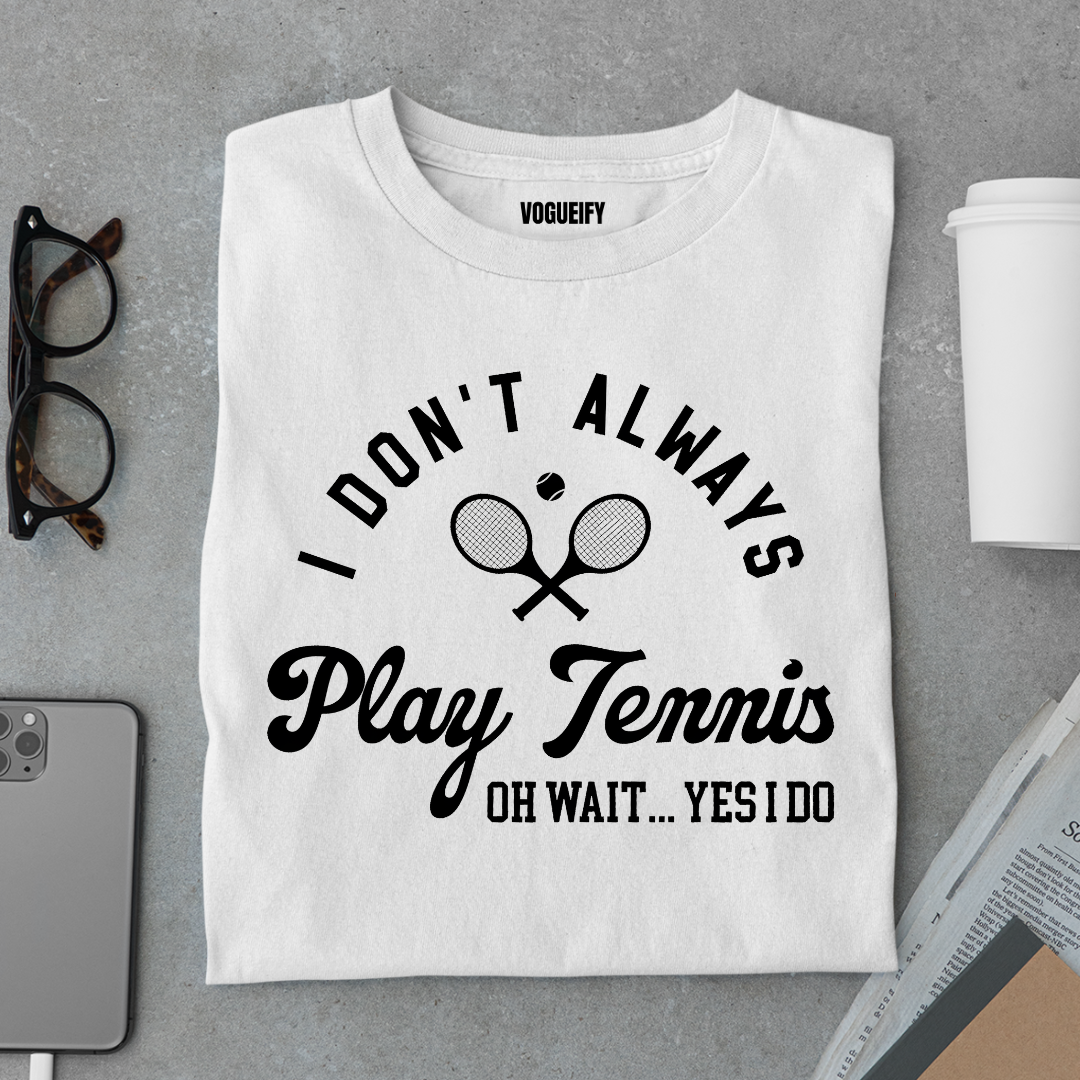 I Don't Always Play Tennis Tee
