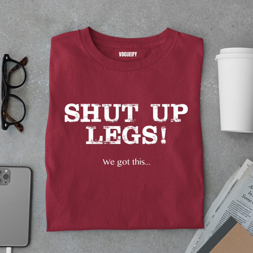 Shut Up Legs Tee