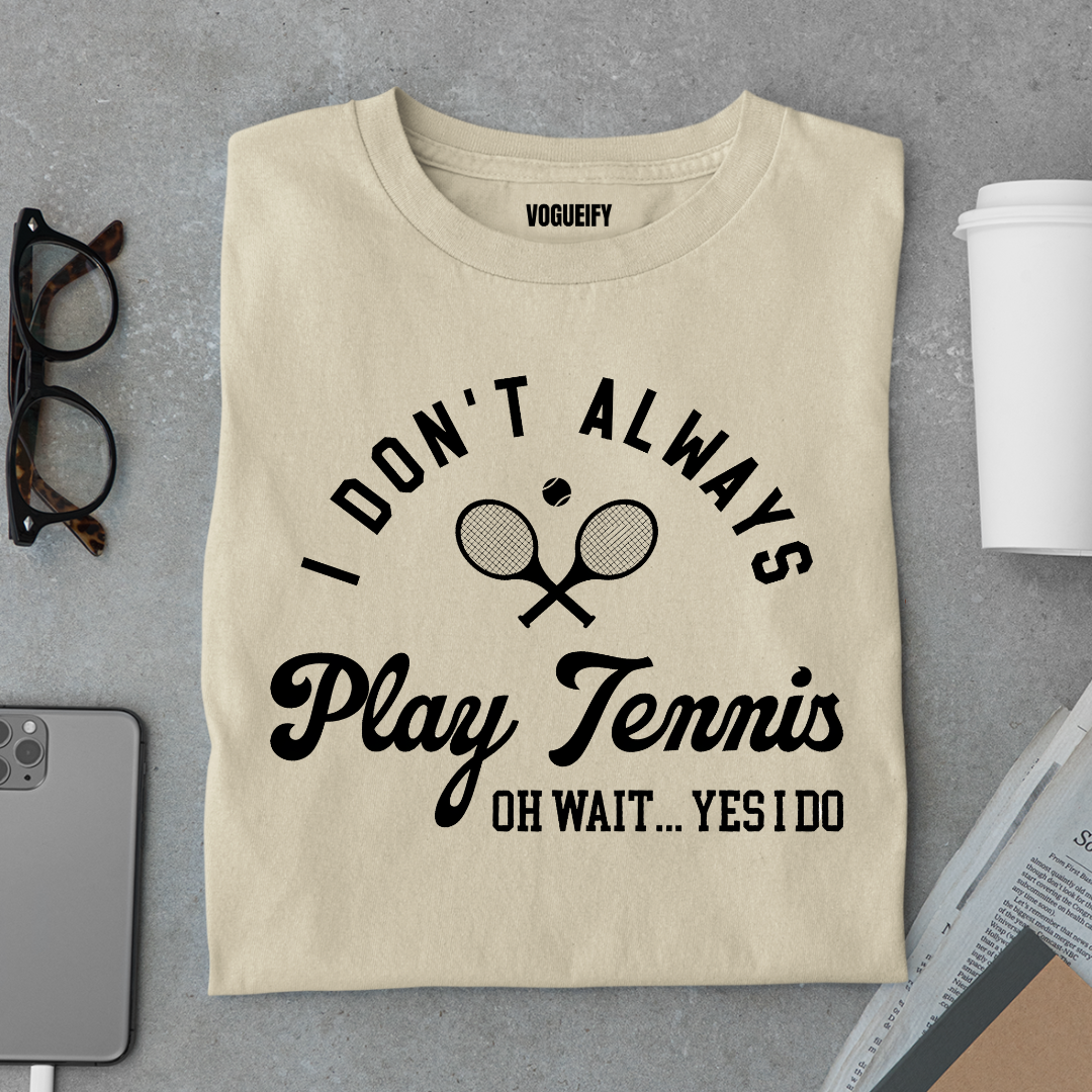 I Don't Always Play Tennis Tee