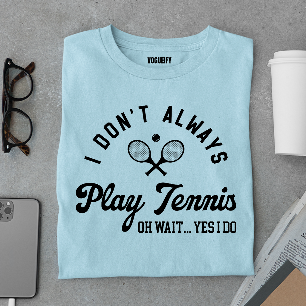 I Don't Always Play Tennis Tee