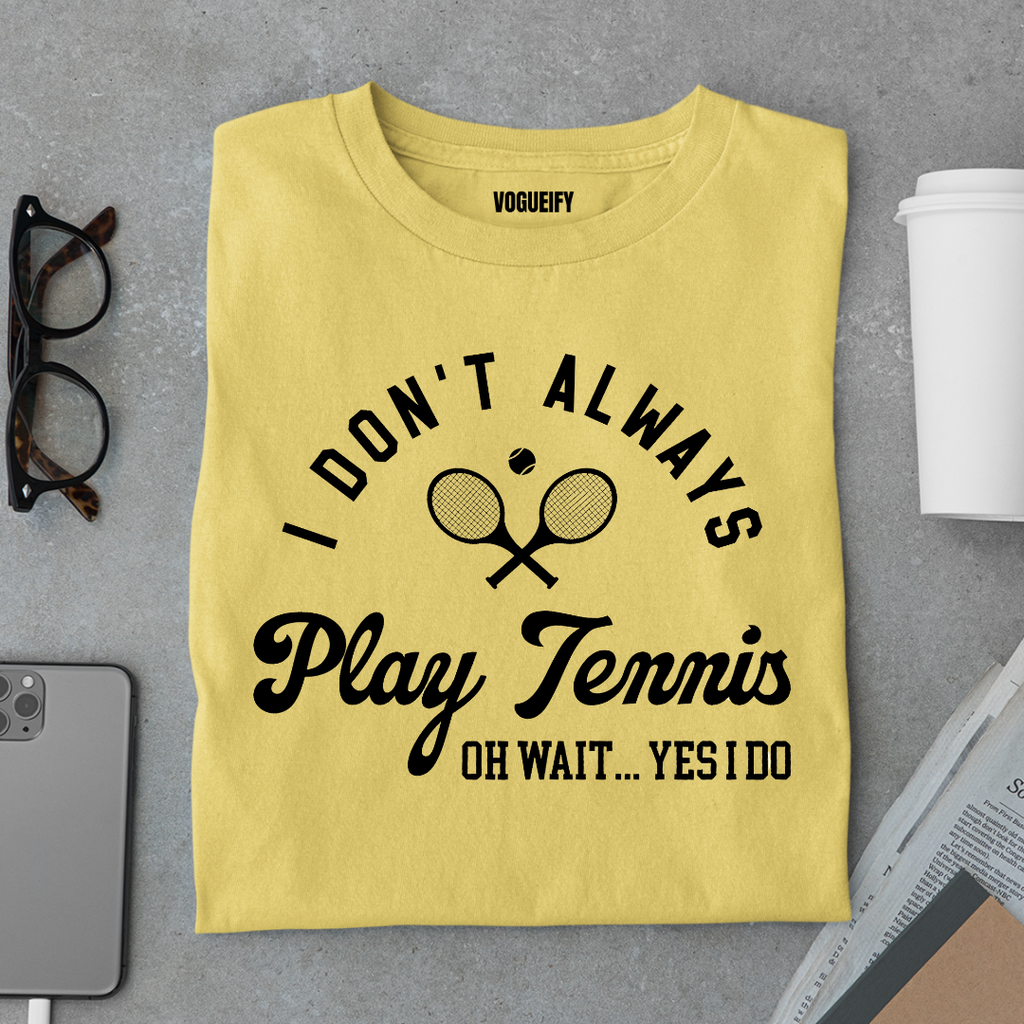 I Don't Always Play Tennis Tee