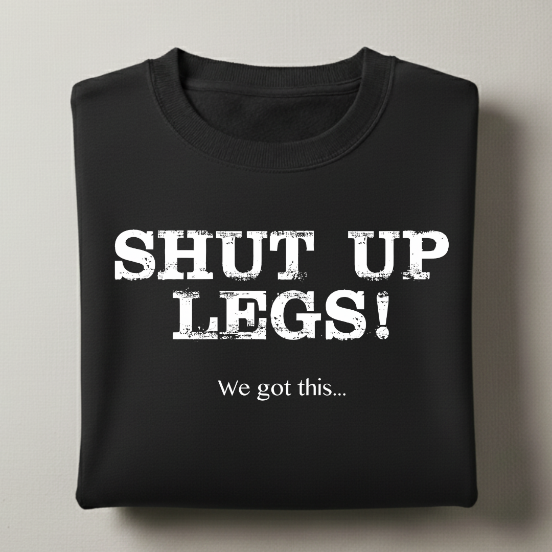 Shut Up Legs Sweatshirt