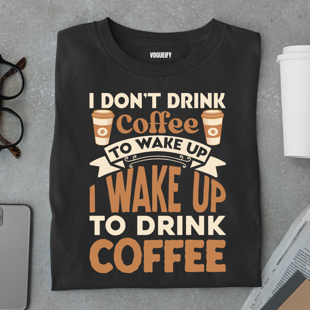 Wake up To Drink Coffee Tee