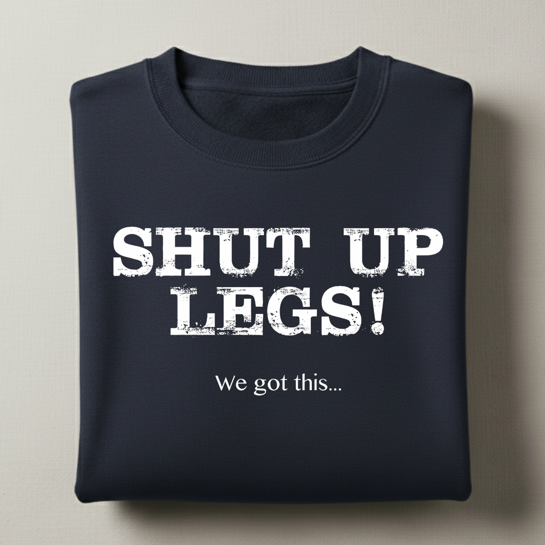 Shut Up Legs Sweatshirt
