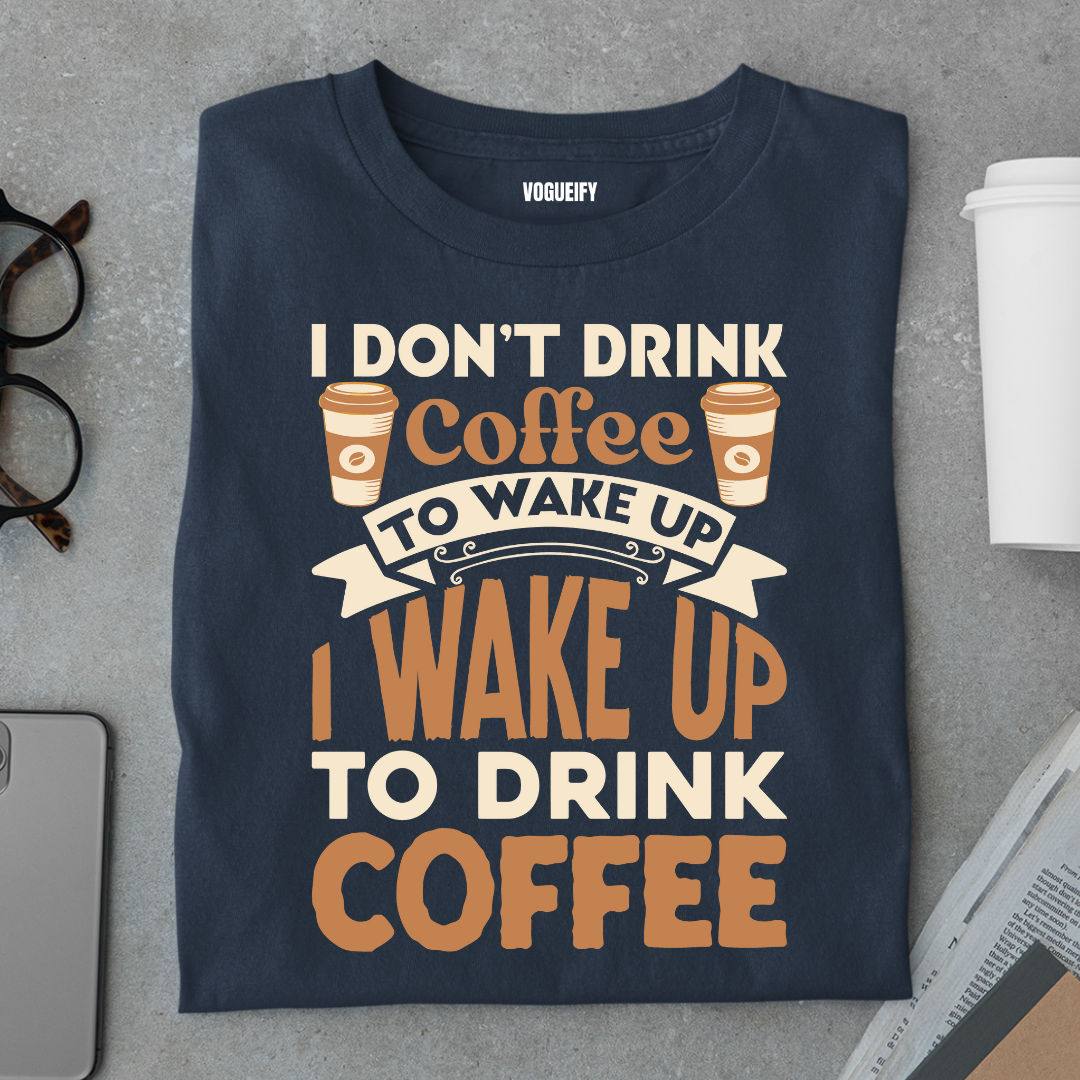 Wake up To Drink Coffee Tee
