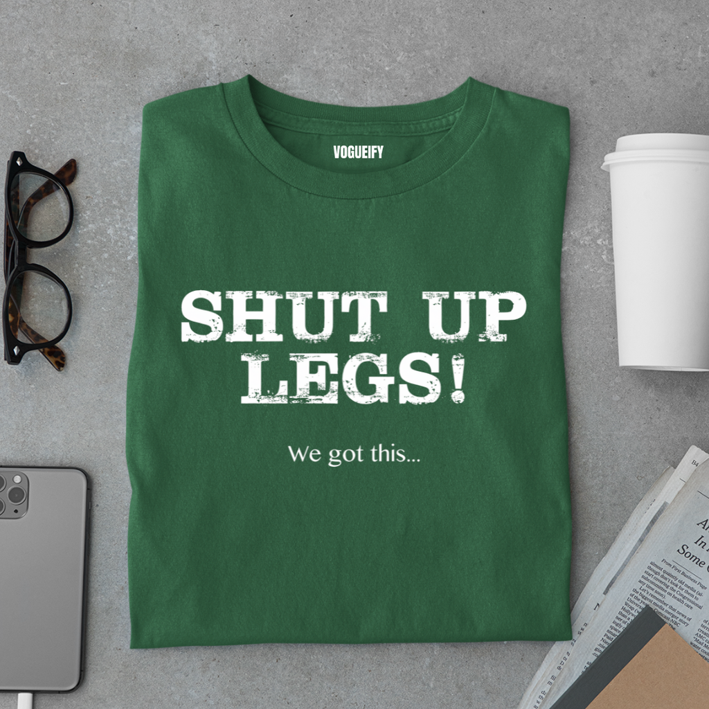 Shut Up Legs Tee