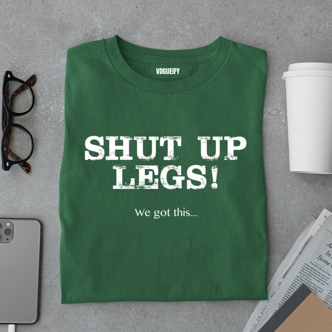 Shut Up Legs Tee