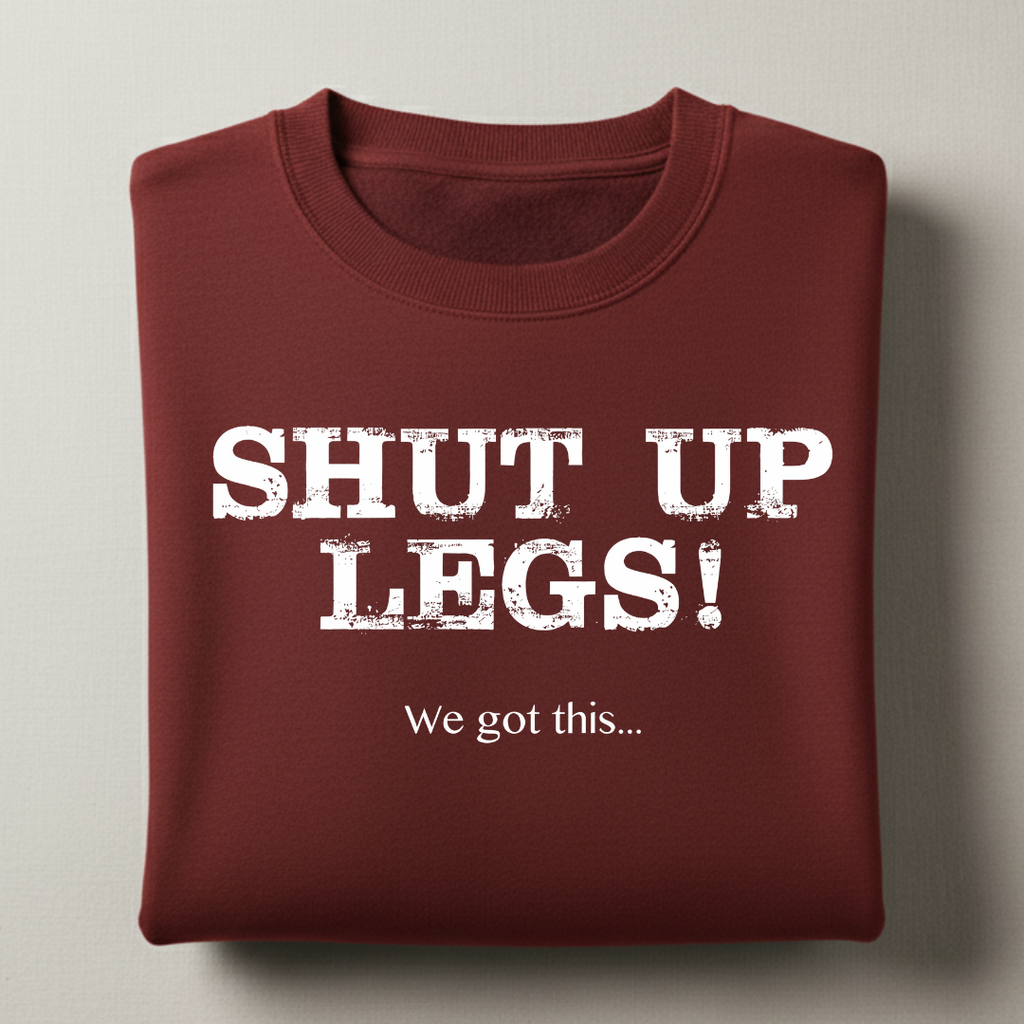 Shut Up Legs Sweatshirt