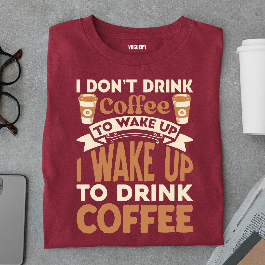 Wake up To Drink Coffee Tee