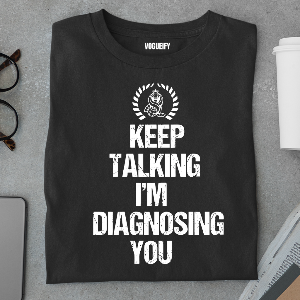 Keep Talking I'm Diagnosing You Tee