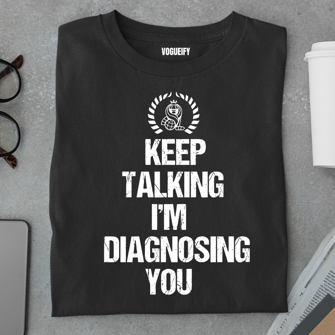 Keep Talking I'm Diagnosing You Tee