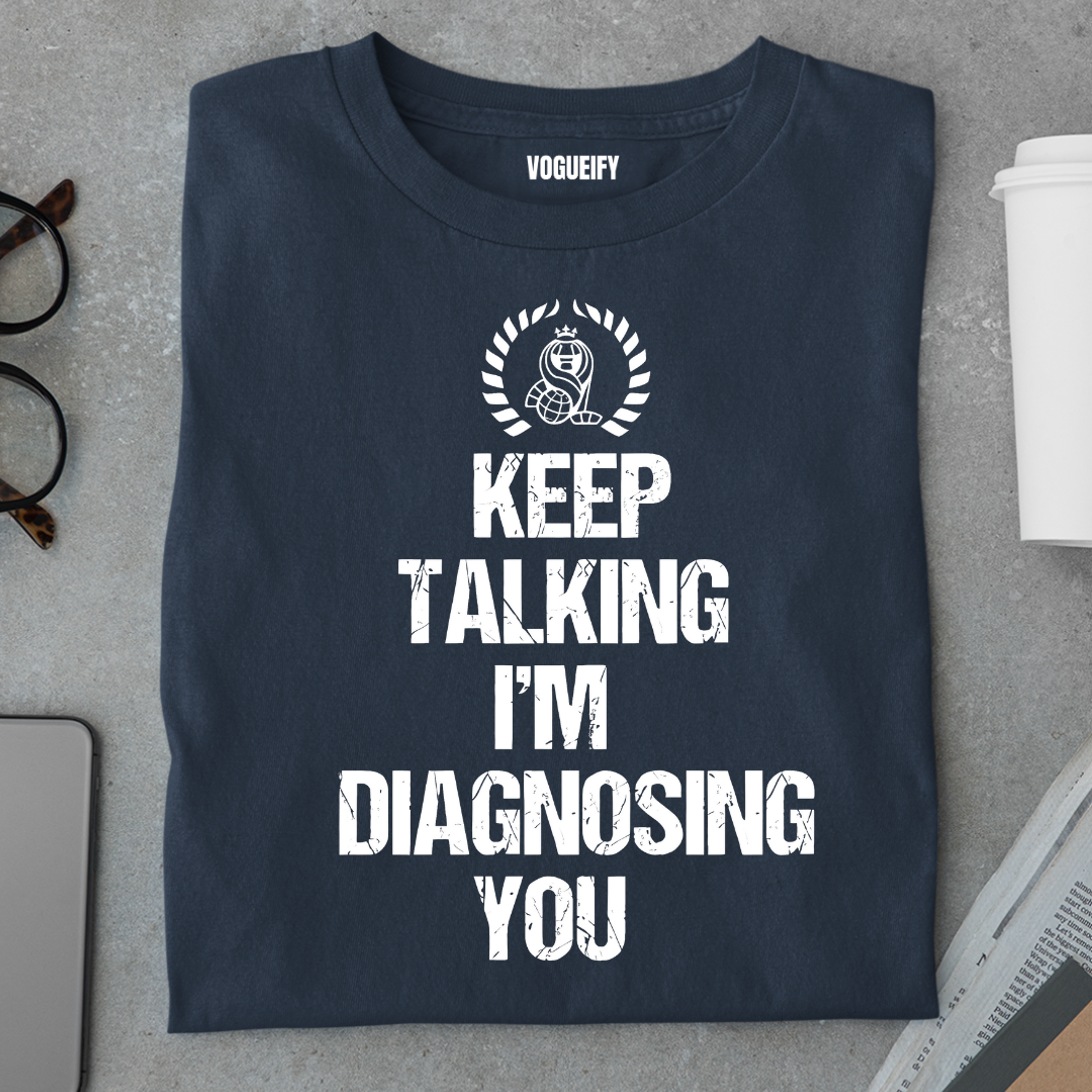 Keep Talking I'm Diagnosing You Tee