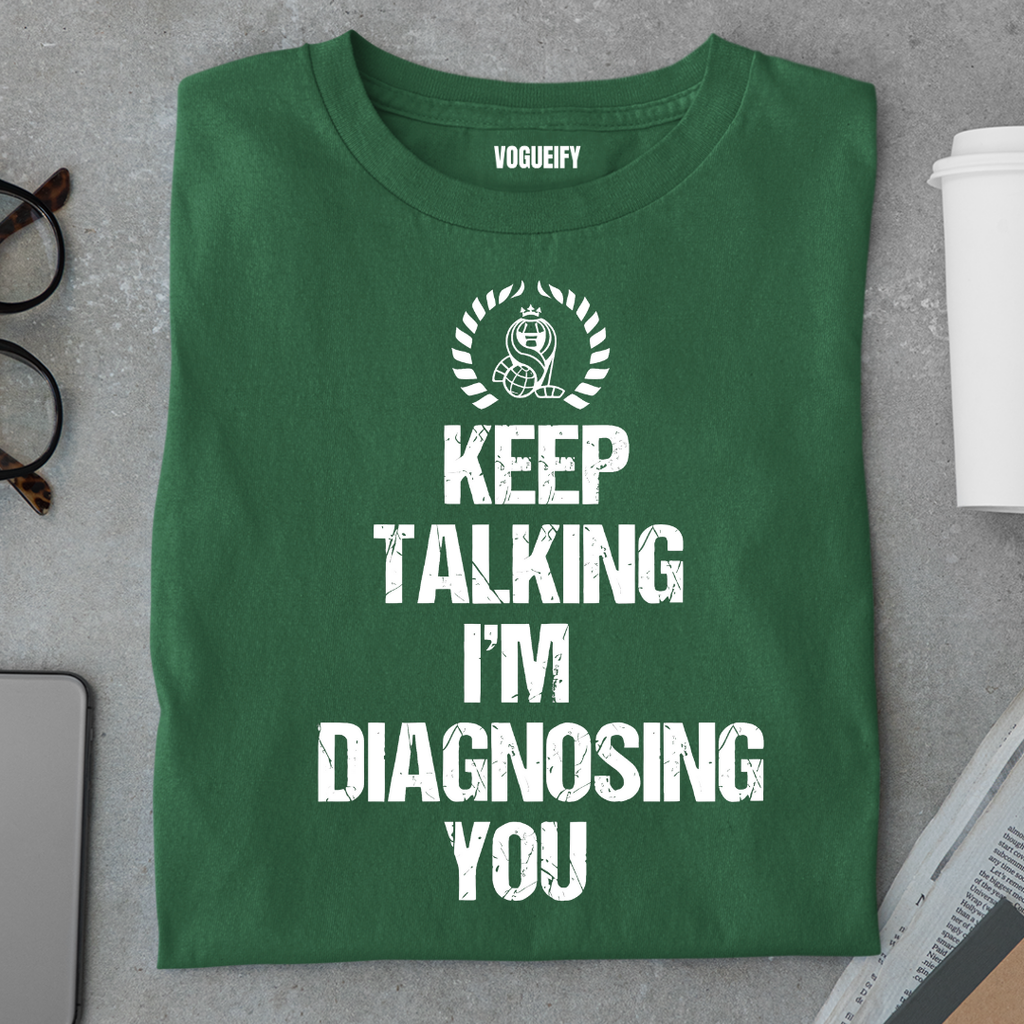 Keep Talking I'm Diagnosing You Tee