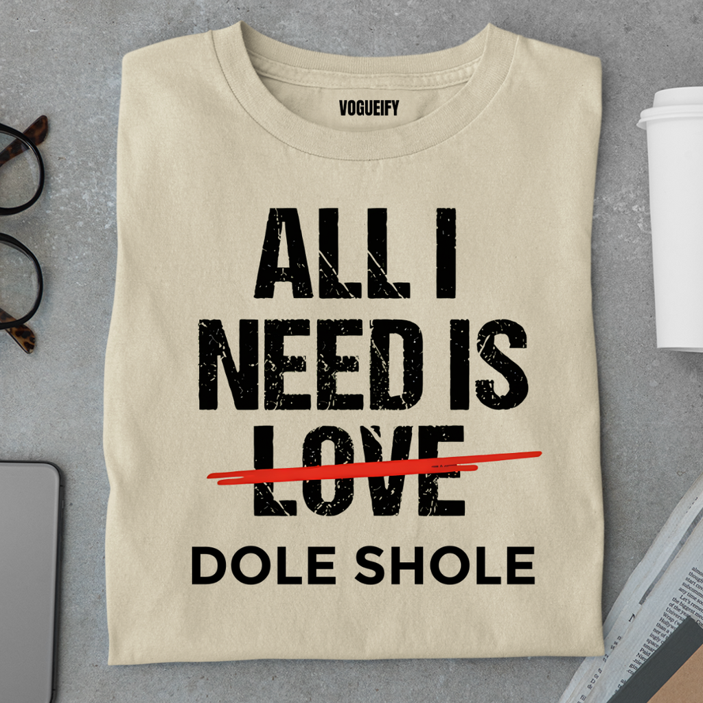 All I Need is Dole Shole Tee