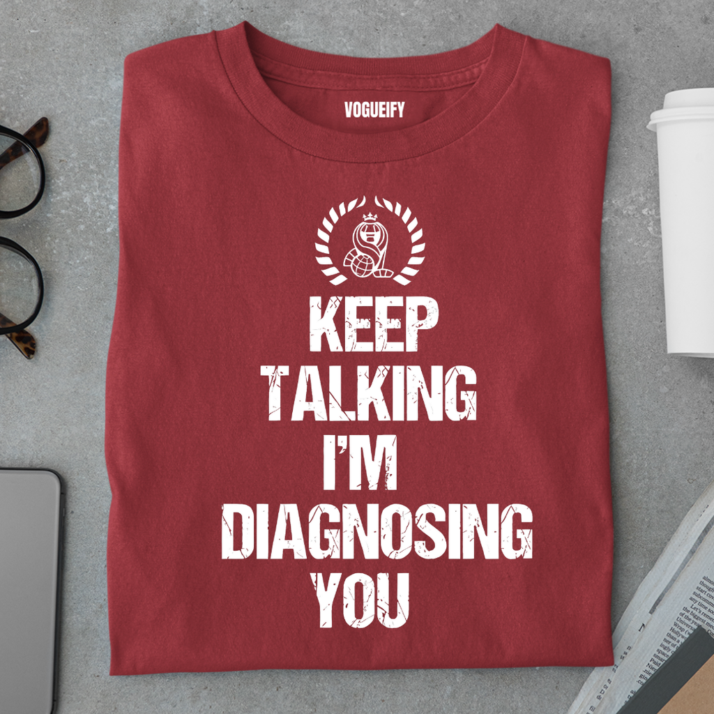 Keep Talking I'm Diagnosing You Tee