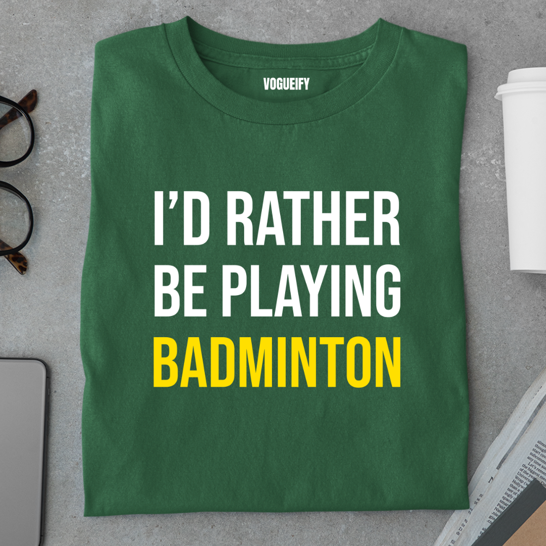 I'd Rather Be Playing Badminton Tee
