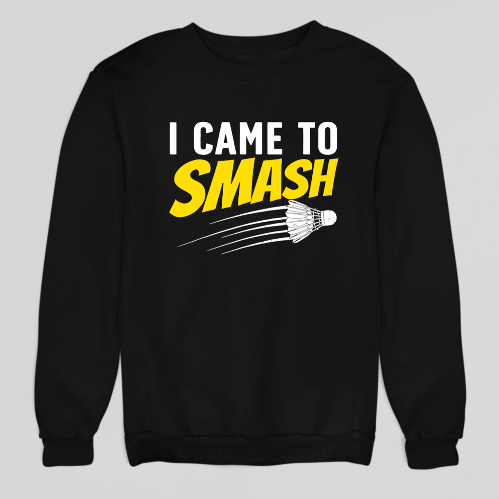 I Came To Smash Sweatshirt