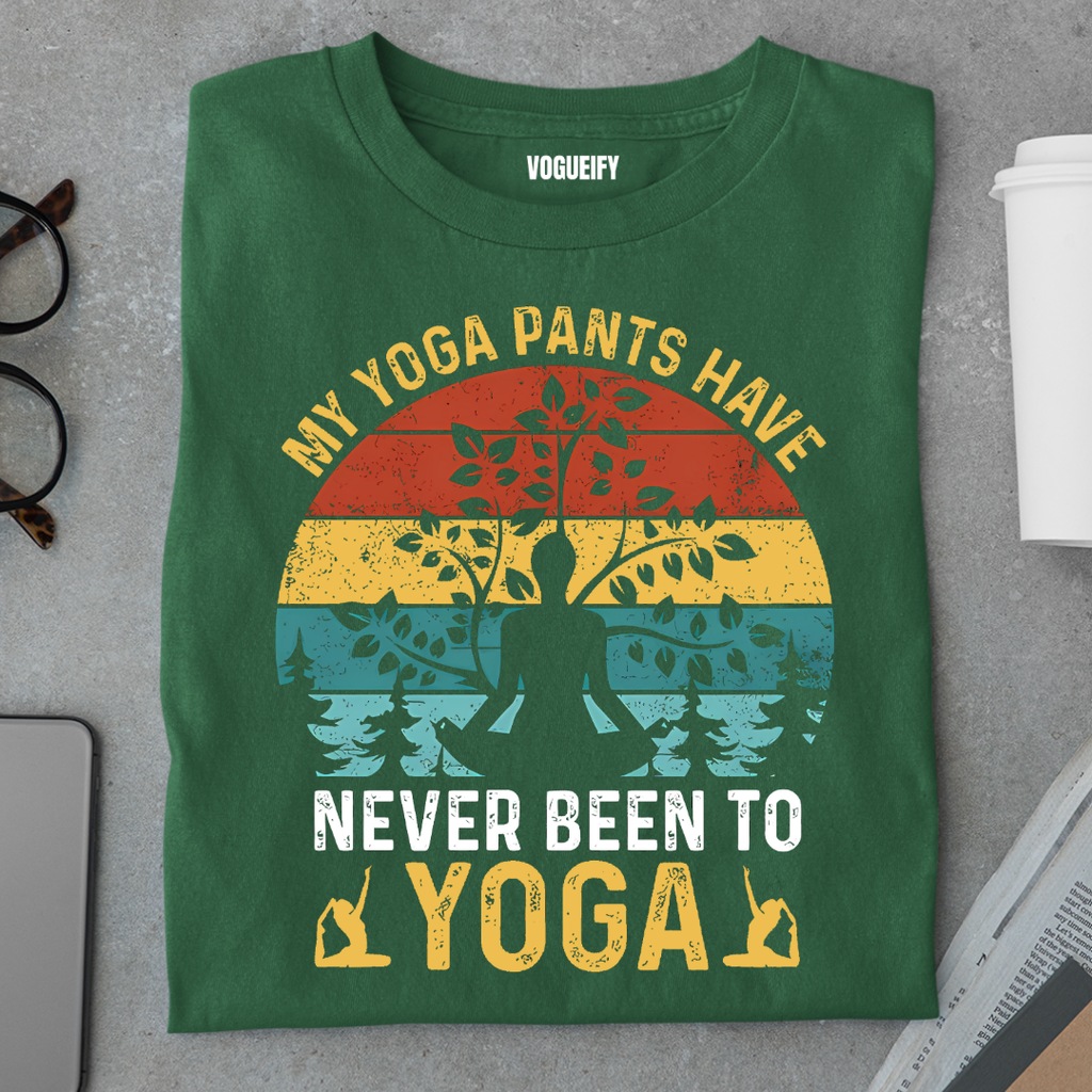 My Yoga Pants Have Not Been To Yoga Tee
