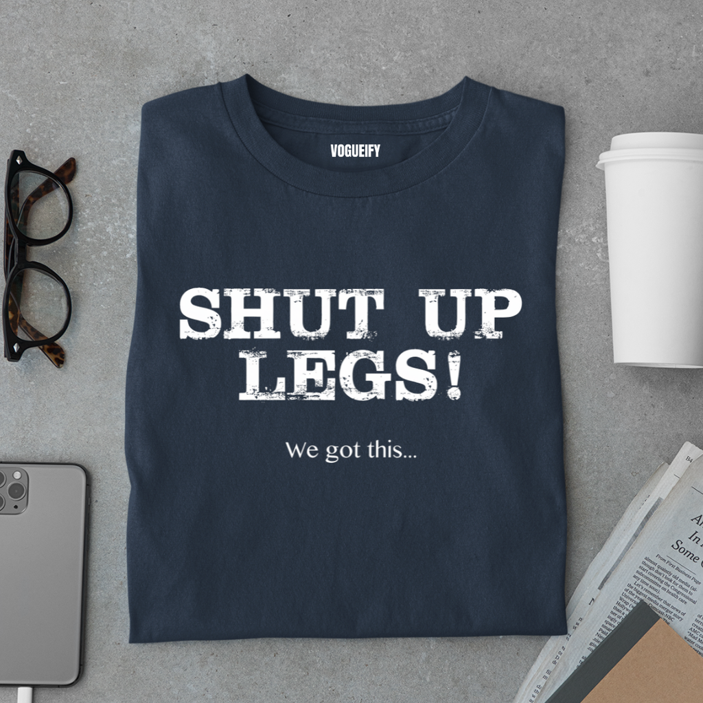 Shut Up Legs Tee