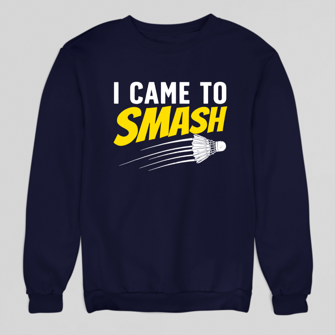 I Came To Smash Sweatshirt