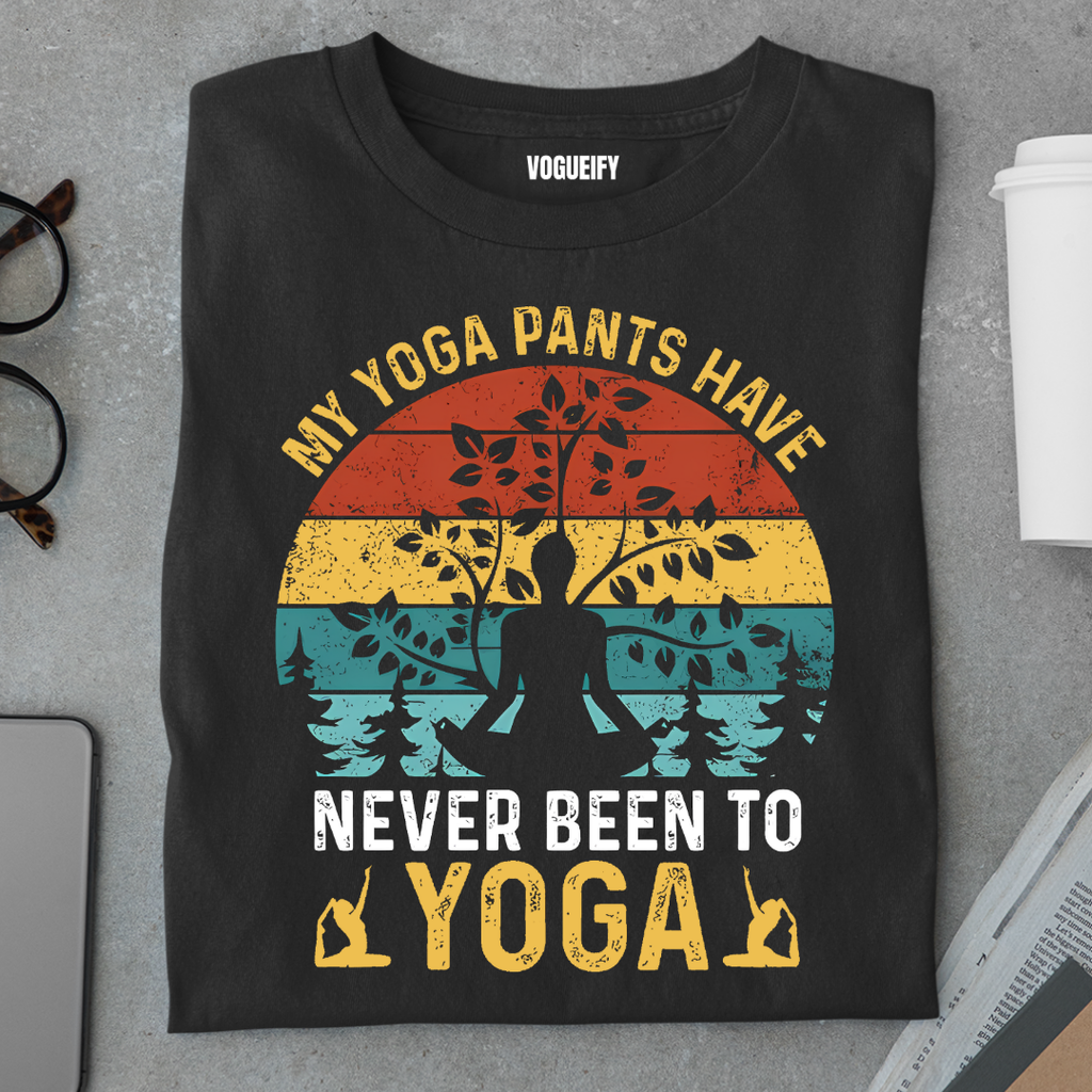My Yoga Pants Have Not Been To Yoga Tee