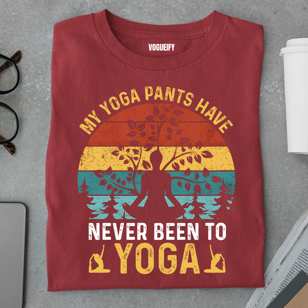 My Yoga Pants Have Not Been To Yoga Tee