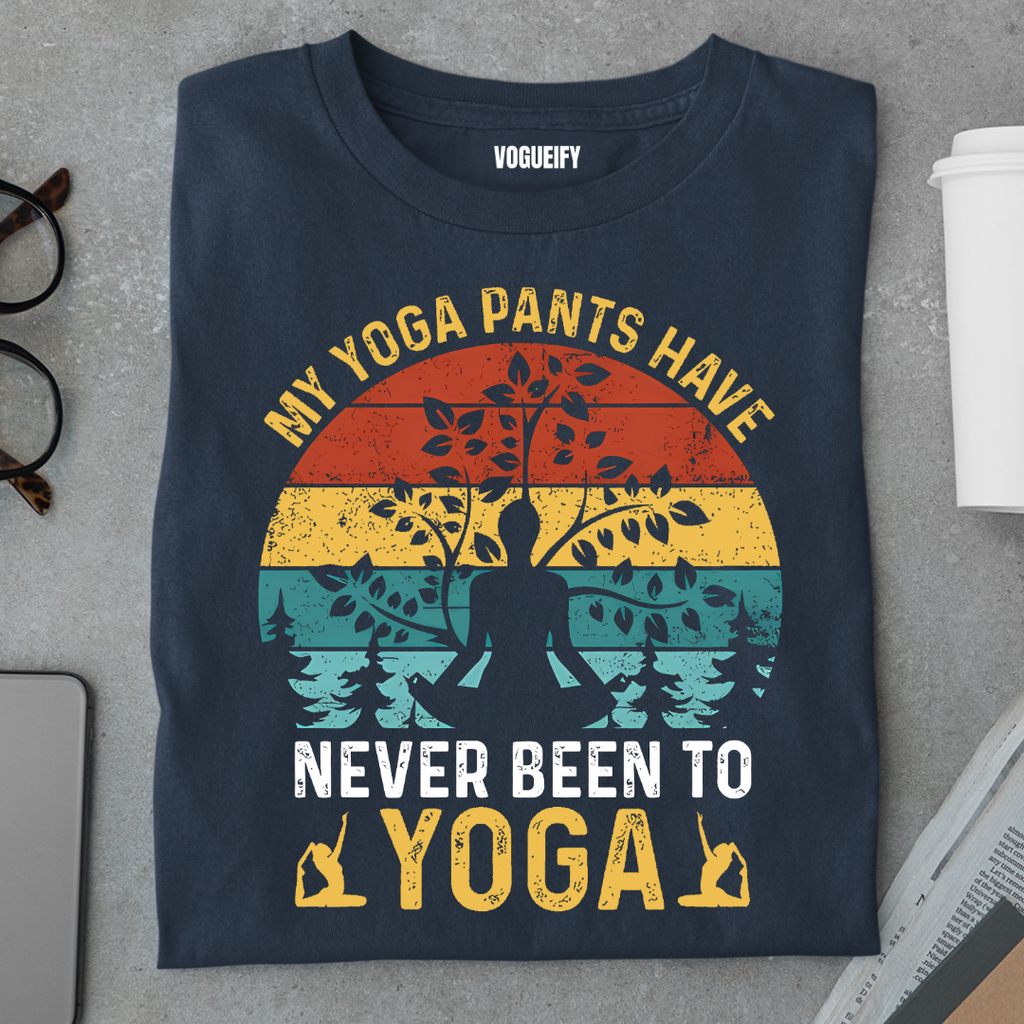 My Yoga Pants Have Not Been To Yoga Tee